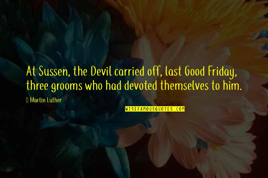 Kuffert Beskytter Quotes By Martin Luther: At Sussen, the Devil carried off, last Good Kuffert Beskytter Quotes By Martin Luther: At Sussen, the Devil carried off, last Good