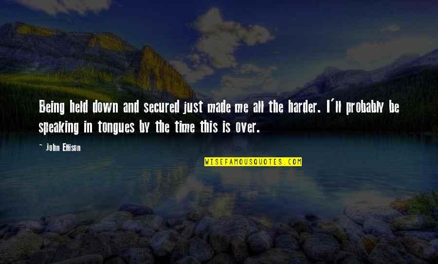 Kufferts Rensen Quotes By John Ellison: Being held down and secured just made me Kufferts Rensen Quotes By John Ellison: Being held down and secured just made me