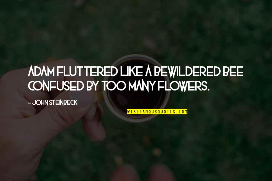 Kufferts Rensen Quotes By John Steinbeck: Adam fluttered like a bewildered bee confused by Kufferts Rensen Quotes By John Steinbeck: Adam fluttered like a bewildered bee confused by