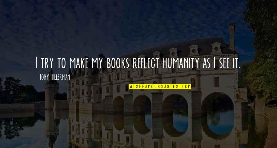Kufflers Quotes By Tony Hillerman: I try to make my books reflect humanity Kufflers Quotes By Tony Hillerman: I try to make my books reflect humanity