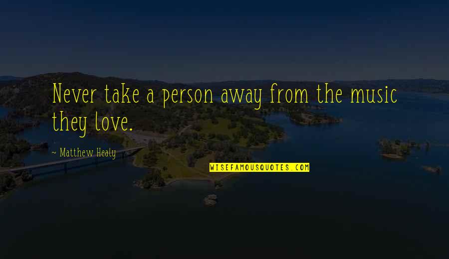 Kuffner Sternwarte Quotes By Matthew Healy: Never take a person away from the music Kuffner Sternwarte Quotes By Matthew Healy: Never take a person away from the music