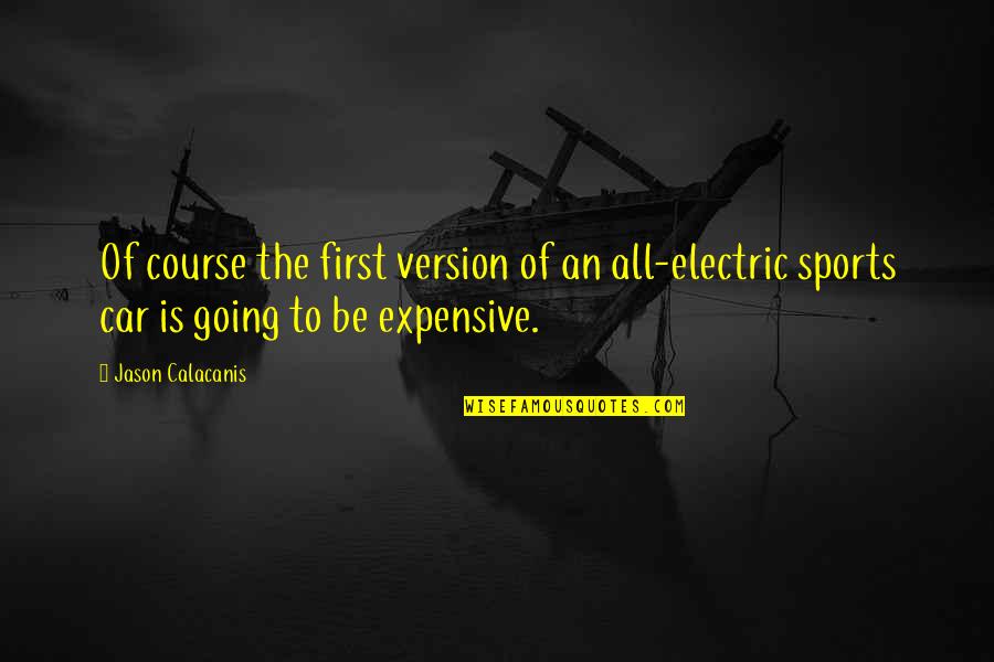 Kuffour Age Quotes By Jason Calacanis: Of course the first version of an all-electric