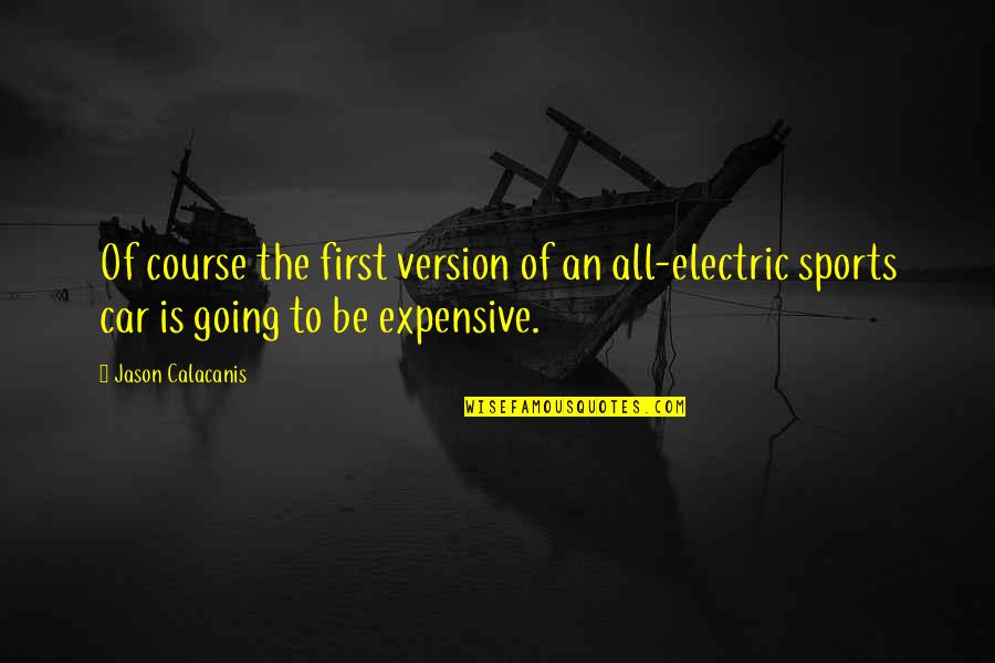 Kuffour Age Quotes By Jason Calacanis: Of course the first version of an all-electric Kuffour Age Quotes By Jason Calacanis: Of course the first version of an all-electric