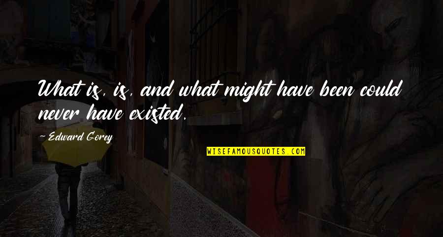 Kufsteinlied Quotes By Edward Gorey: What is, is, and what might have been