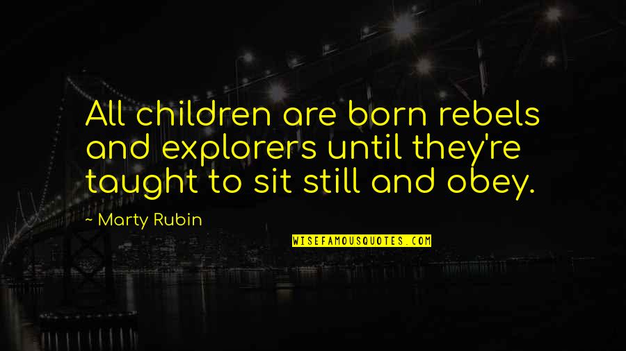 Kuga Quotes By Marty Rubin: All children are born rebels and explorers until