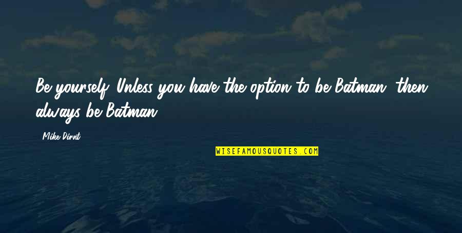 Kugelmann Glash Tten Quotes By Mike Dirnt: Be yourself. Unless you have the option to