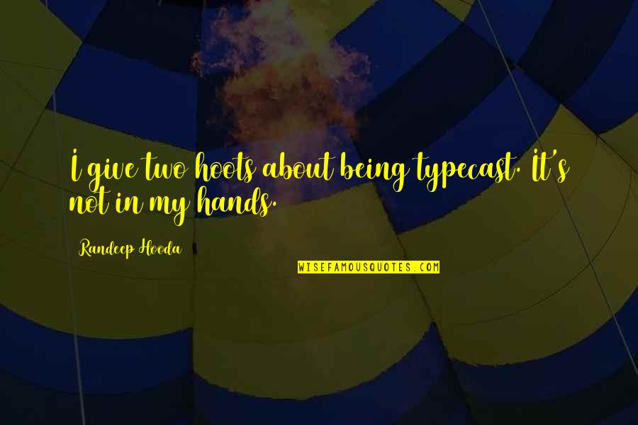 Kugelmann Glash Tten Quotes By Randeep Hooda: I give two hoots about being typecast. It's Kugelmann Glash Tten Quotes By Randeep Hooda: I give two hoots about being typecast. It's