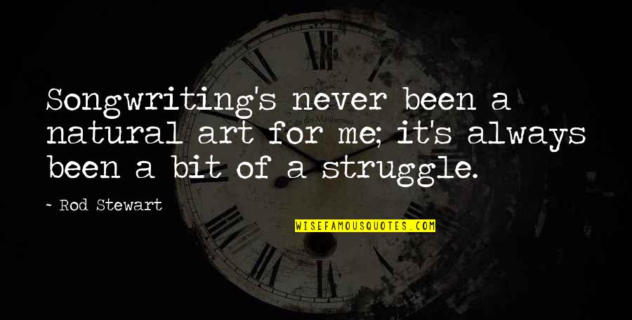 Kugelmann Karl Quotes By Rod Stewart: Songwriting's never been a natural art for me;