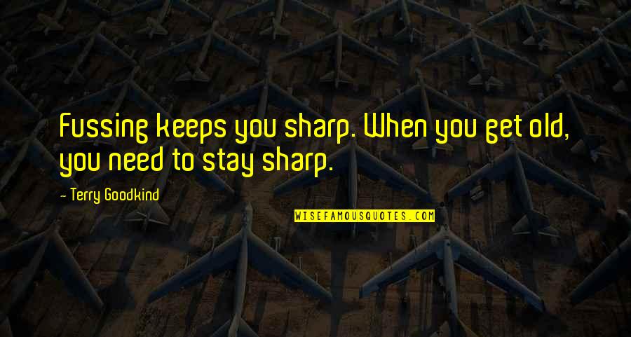 Kugelmann Karl Quotes By Terry Goodkind: Fussing keeps you sharp. When you get old, Kugelmann Karl Quotes By Terry Goodkind: Fussing keeps you sharp. When you get old,