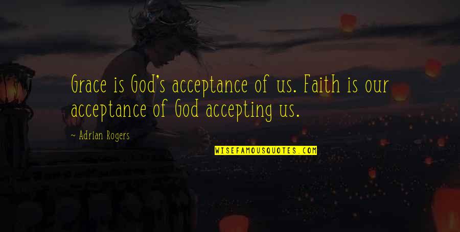 Kugyay Quotes By Adrian Rogers: Grace is God's acceptance of us. Faith is