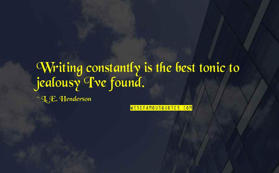 Kuharic Franjo Quotes By L. E. Henderson: Writing constantly is the best tonic to jealousy Kuharic Franjo Quotes By L. E. Henderson: Writing constantly is the best tonic to jealousy