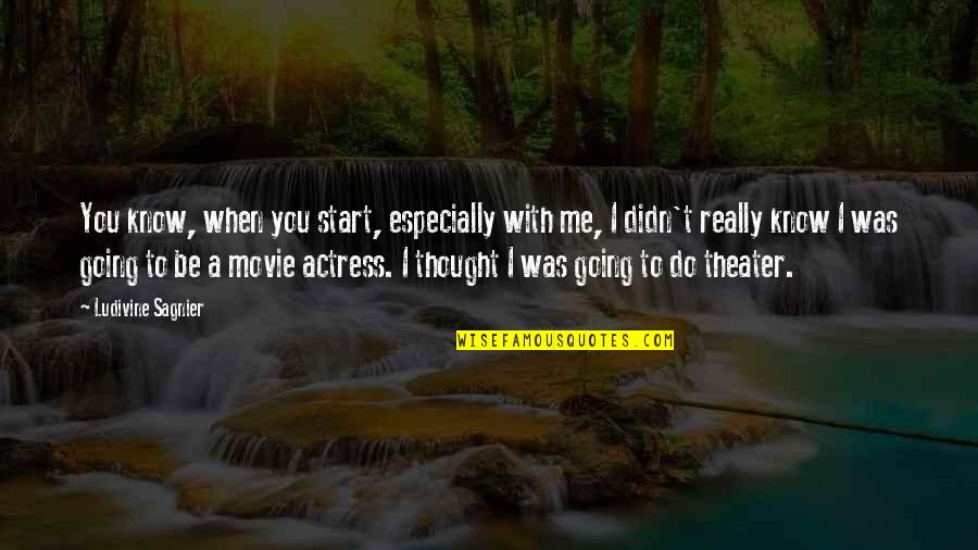 Kuhars Quotes By Ludivine Sagnier: You know, when you start, especially with me,