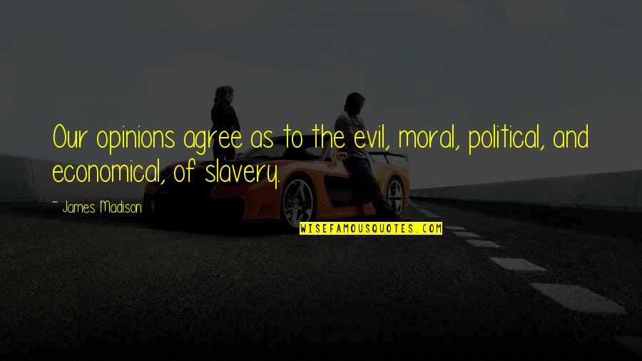 Kuharski Obituary Quotes By James Madison: Our opinions agree as to the evil, moral,