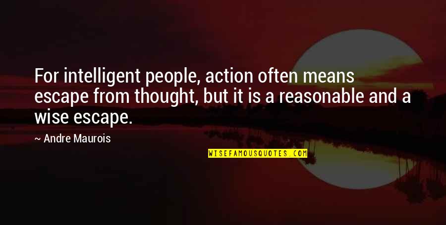 Kuharski Sesir Quotes By Andre Maurois: For intelligent people, action often means escape from