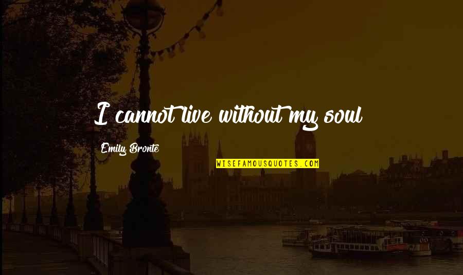 Kuharszki Quotes By Emily Bronte: I cannot live without my soul!