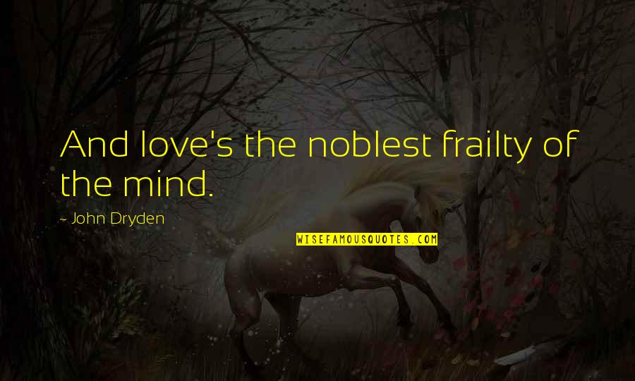 Kuharszki Quotes By John Dryden: And love's the noblest frailty of the mind.