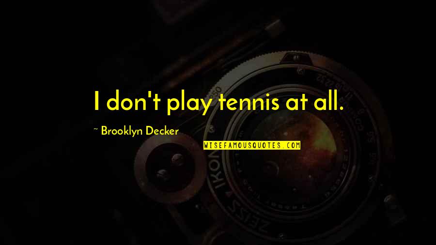 Kuhaus Quotes By Brooklyn Decker: I don't play tennis at all.