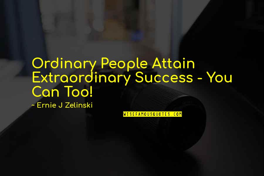 Kuhelika Quotes By Ernie J Zelinski: Ordinary People Attain Extraordinary Success - You Can