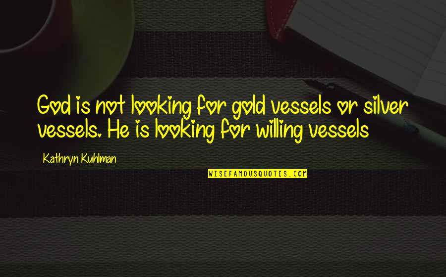 Kuhlman Quotes By Kathryn Kuhlman: God is not looking for gold vessels or