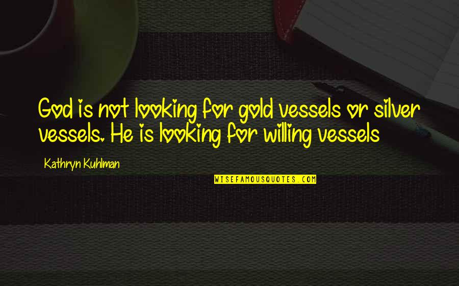 Kuhlman Quotes By Kathryn Kuhlman: God is not looking for gold vessels or Kuhlman Quotes By Kathryn Kuhlman: God is not looking for gold vessels or