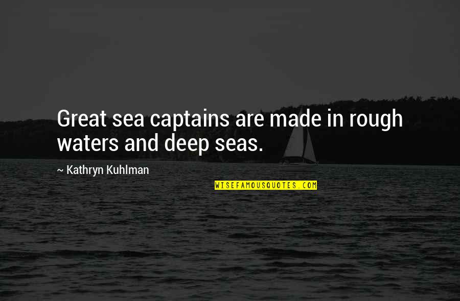 Kuhlman Quotes By Kathryn Kuhlman: Great sea captains are made in rough waters