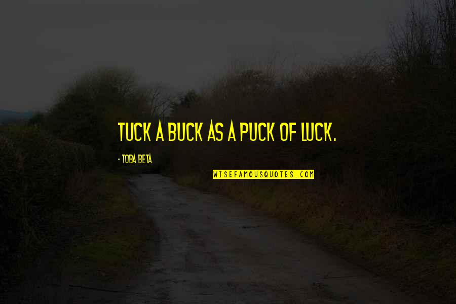 Kuhlman'swolf Quotes By Toba Beta: Tuck a buck as a puck of luck.
