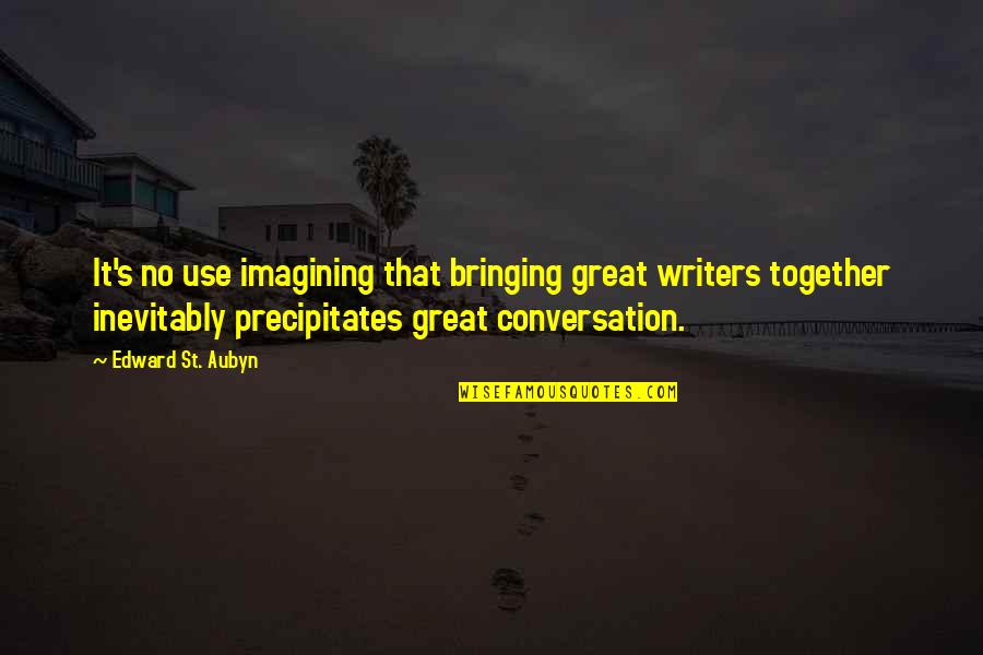 Kuhlow Builders Quotes By Edward St. Aubyn: It's no use imagining that bringing great writers