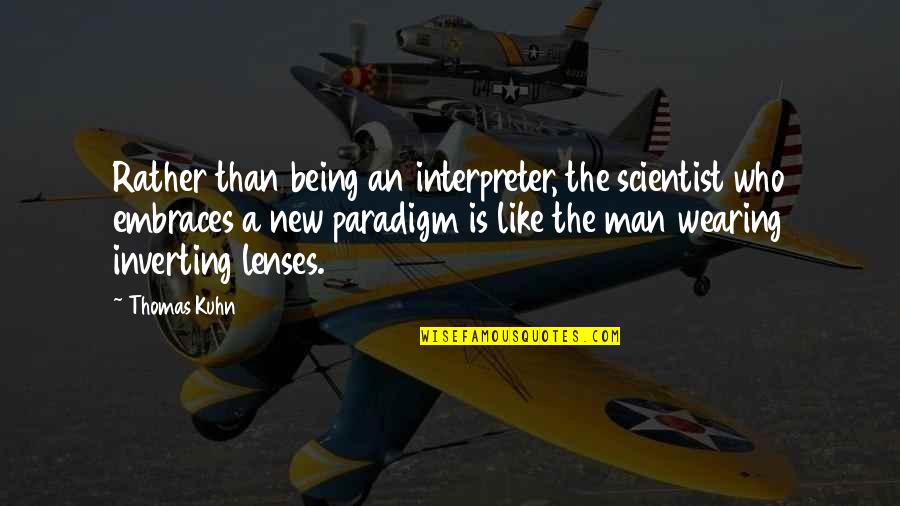Kuhn Paradigm Quotes By Thomas Kuhn: Rather than being an interpreter, the scientist who