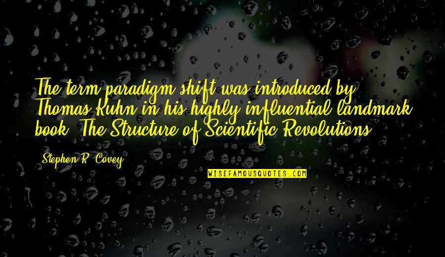 Kuhn Paradigm Shift Quotes By Stephen R. Covey: The term paradigm shift was introduced by Thomas