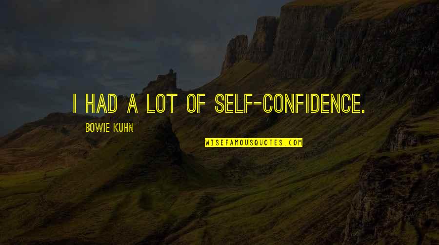 Kuhn Quotes By Bowie Kuhn: I had a lot of self-confidence.
