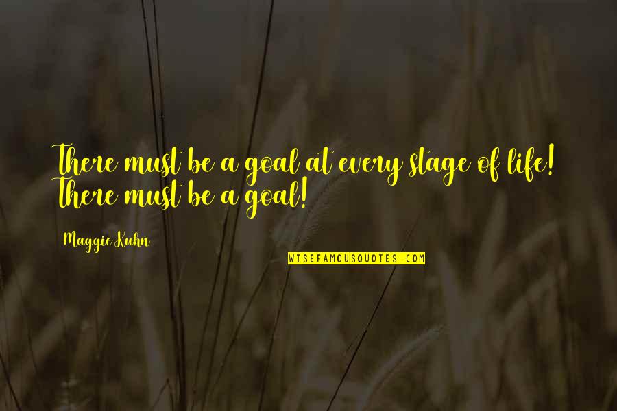Kuhn Quotes By Maggie Kuhn: There must be a goal at every stage