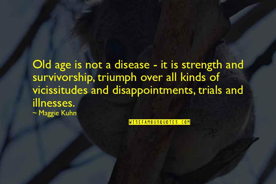 Kuhn Quotes By Maggie Kuhn: Old age is not a disease - it