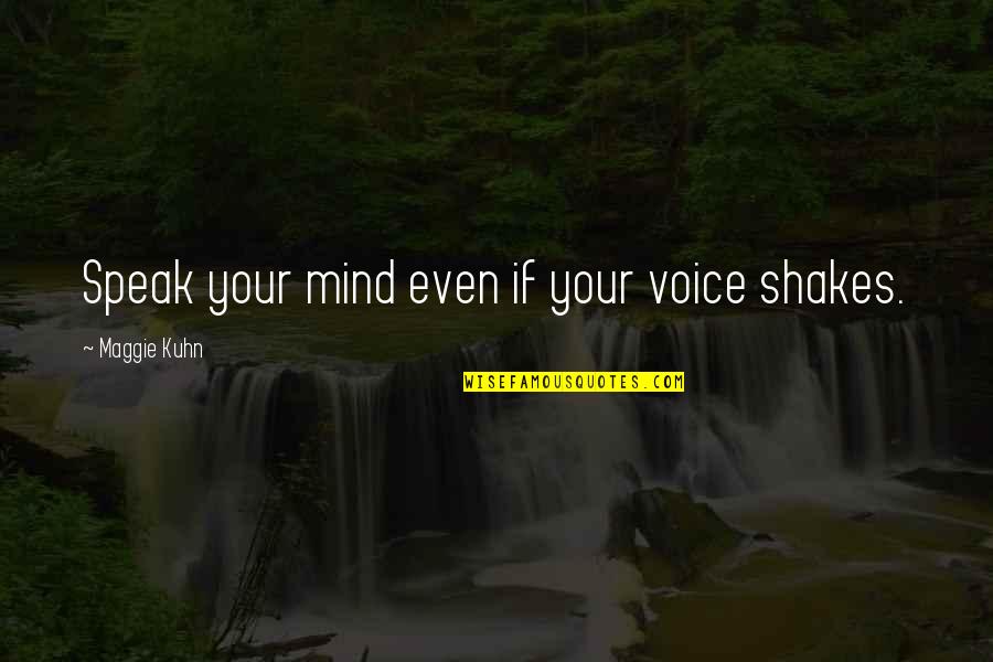 Kuhn Quotes By Maggie Kuhn: Speak your mind even if your voice shakes.
