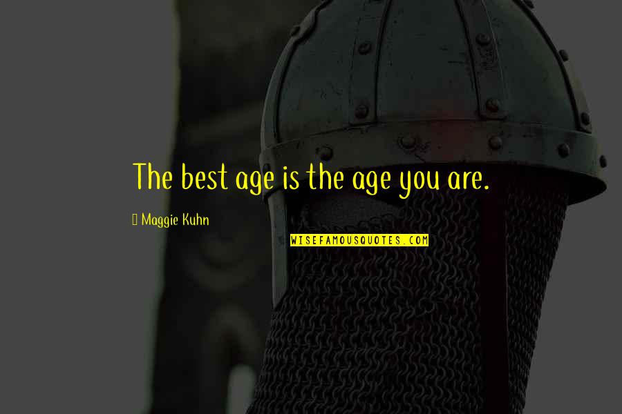 Kuhn Quotes By Maggie Kuhn: The best age is the age you are.