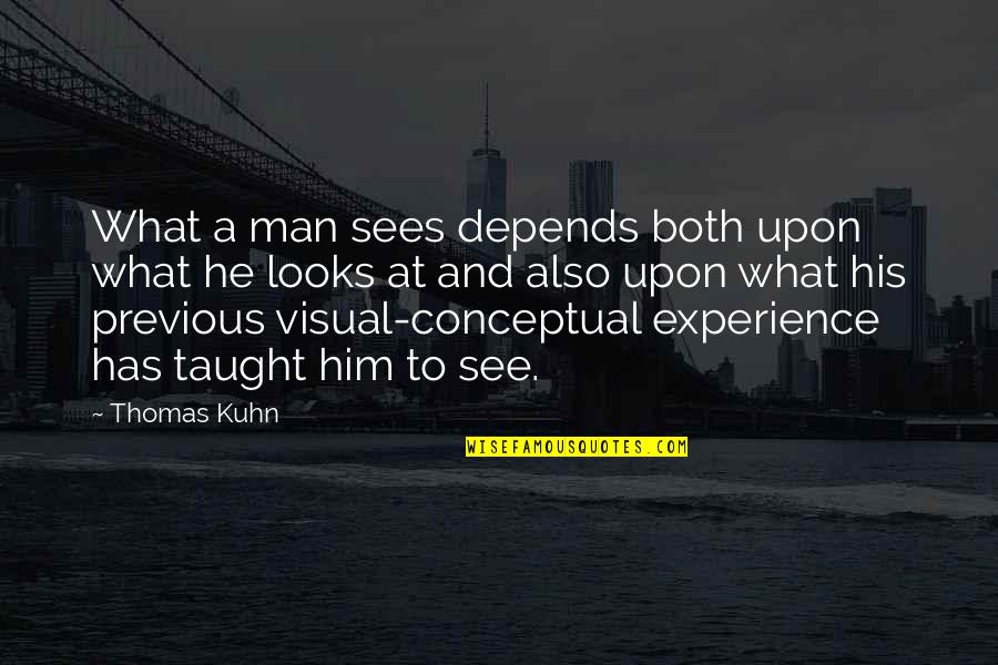 Kuhn Quotes By Thomas Kuhn: What a man sees depends both upon what