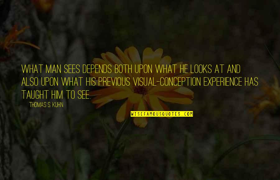 Kuhn Quotes By Thomas S. Kuhn: What man sees depends both upon what he