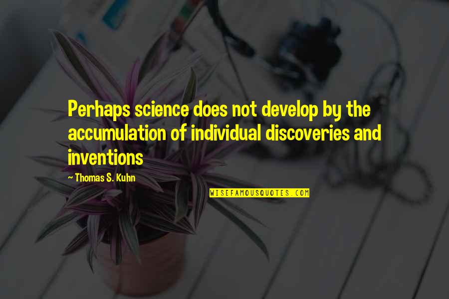 Kuhn Quotes By Thomas S. Kuhn: Perhaps science does not develop by the accumulation
