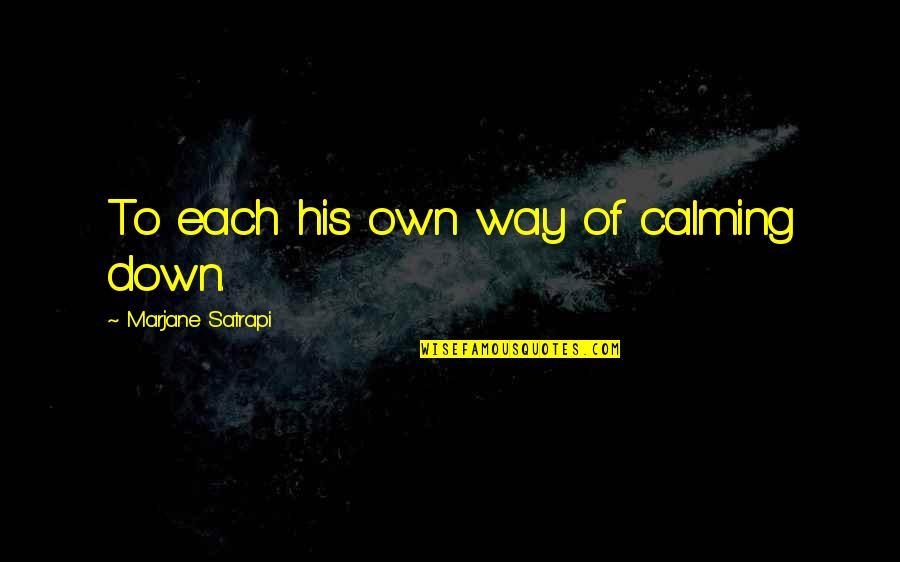 Kuhne Red Quotes By Marjane Satrapi: To each his own way of calming down.