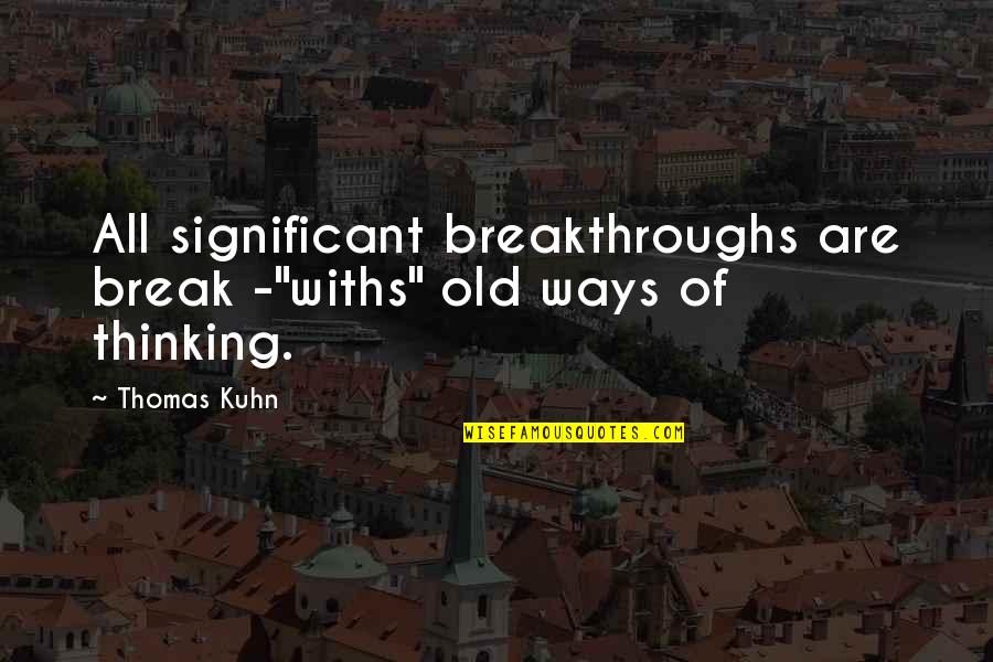 Kuhn's Quotes By Thomas Kuhn: All significant breakthroughs are break -"withs" old ways