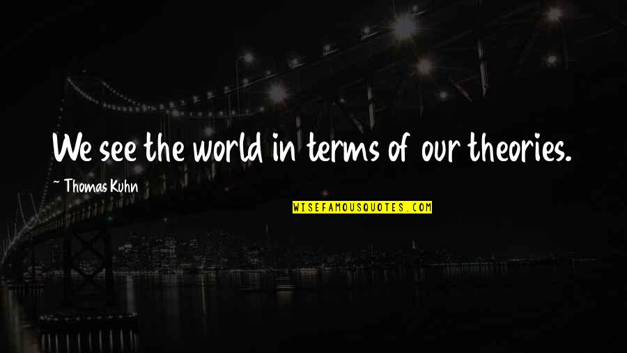 Kuhn's Quotes By Thomas Kuhn: We see the world in terms of our Kuhn's Quotes By Thomas Kuhn: We see the world in terms of our