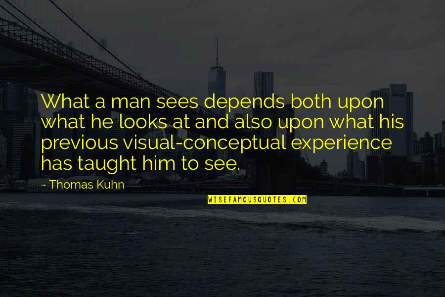 Kuhn's Quotes By Thomas Kuhn: What a man sees depends both upon what