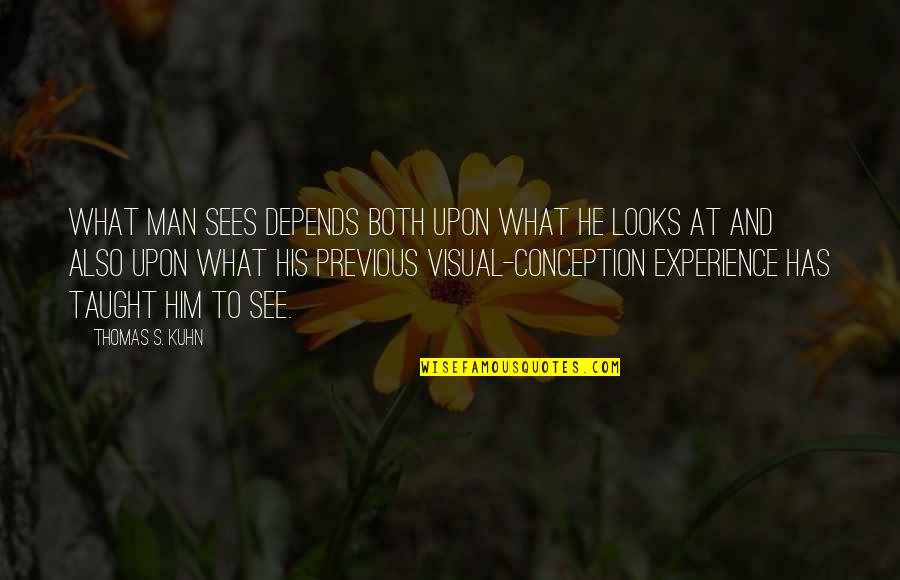 Kuhn's Quotes By Thomas S. Kuhn: What man sees depends both upon what he