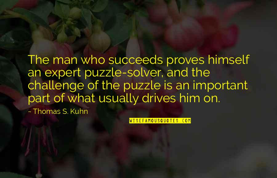 Kuhn's Quotes By Thomas S. Kuhn: The man who succeeds proves himself an expert