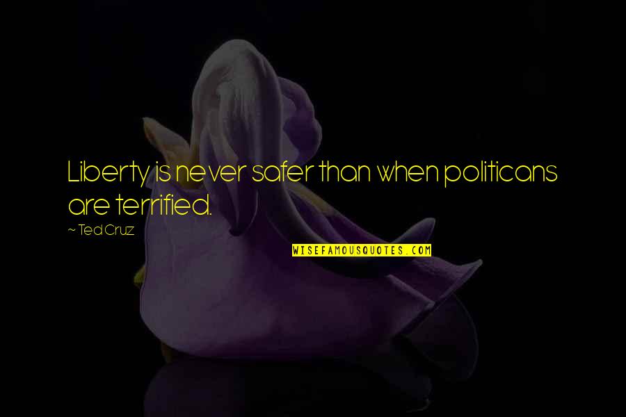Kuhu Minna Quotes By Ted Cruz: Liberty is never safer than when politicans are