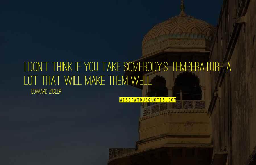 Kuhu Saha Quotes By Edward Zigler: I don't think if you take somebody's temperature