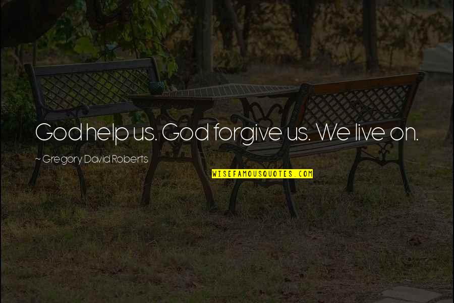 Kuhu Saha Quotes By Gregory David Roberts: God help us. God forgive us. We live Kuhu Saha Quotes By Gregory David Roberts: God help us. God forgive us. We live