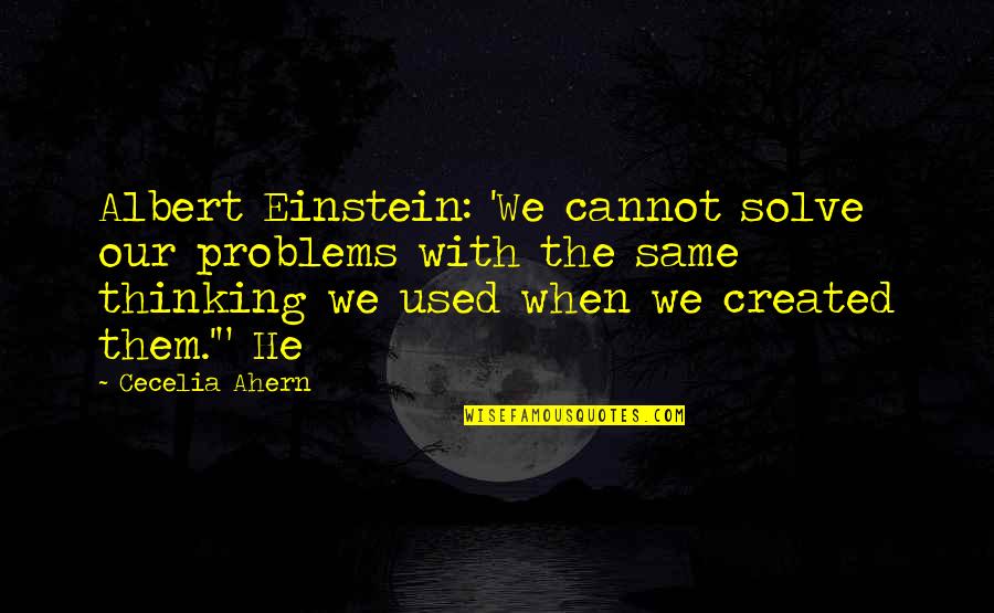 Kuhuiv Quotes By Cecelia Ahern: Albert Einstein: 'We cannot solve our problems with Kuhuiv Quotes By Cecelia Ahern: Albert Einstein: 'We cannot solve our problems with