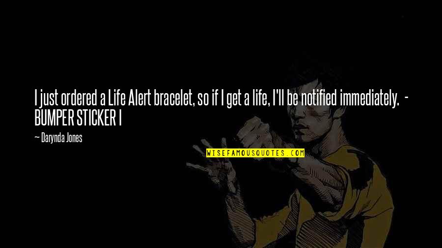 Kuhuiv Quotes By Darynda Jones: I just ordered a Life Alert bracelet, so Kuhuiv Quotes By Darynda Jones: I just ordered a Life Alert bracelet, so