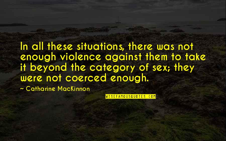Kuhusu Coronavirus Quotes By Catharine MacKinnon: In all these situations, there was not enough Kuhusu Coronavirus Quotes By Catharine MacKinnon: In all these situations, there was not enough