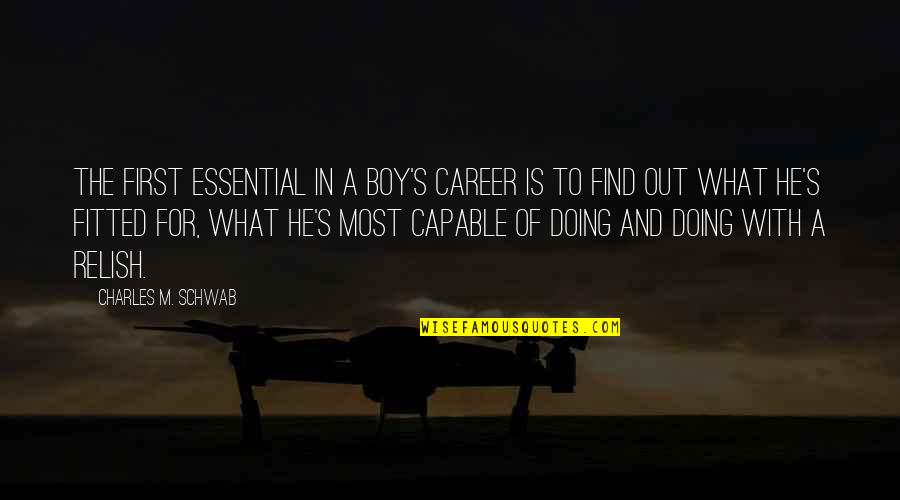 Kuigilnguq Quotes By Charles M. Schwab: The first essential in a boy's career is